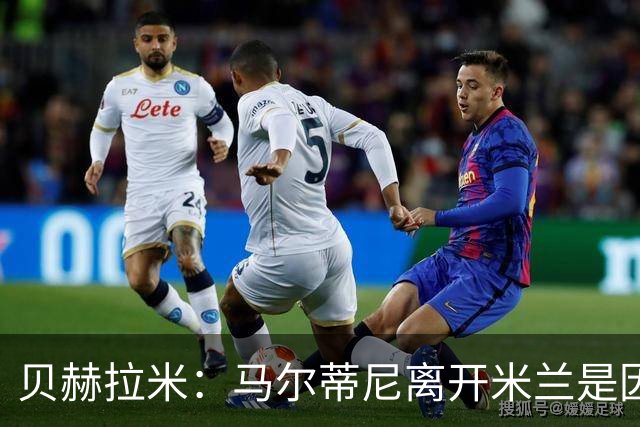 贝赫拉米：马尔蒂尼离开米兰是因内部充满复杂博弈，感到身心俱疲
